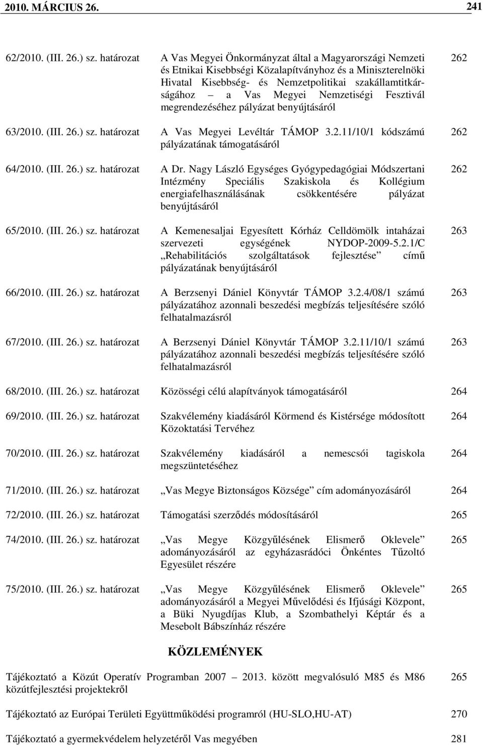 Nemzetiségi Fesztivál megrendezéséhez pályázat benyújtásáról 63/2010. (III. 26.) sz. határozat A Vas Megyei Levéltár TÁMOP 3.2.11/10/1 kódszámú pályázatának támogatásáról 64/2010. (III. 26.) sz. határozat A Dr.