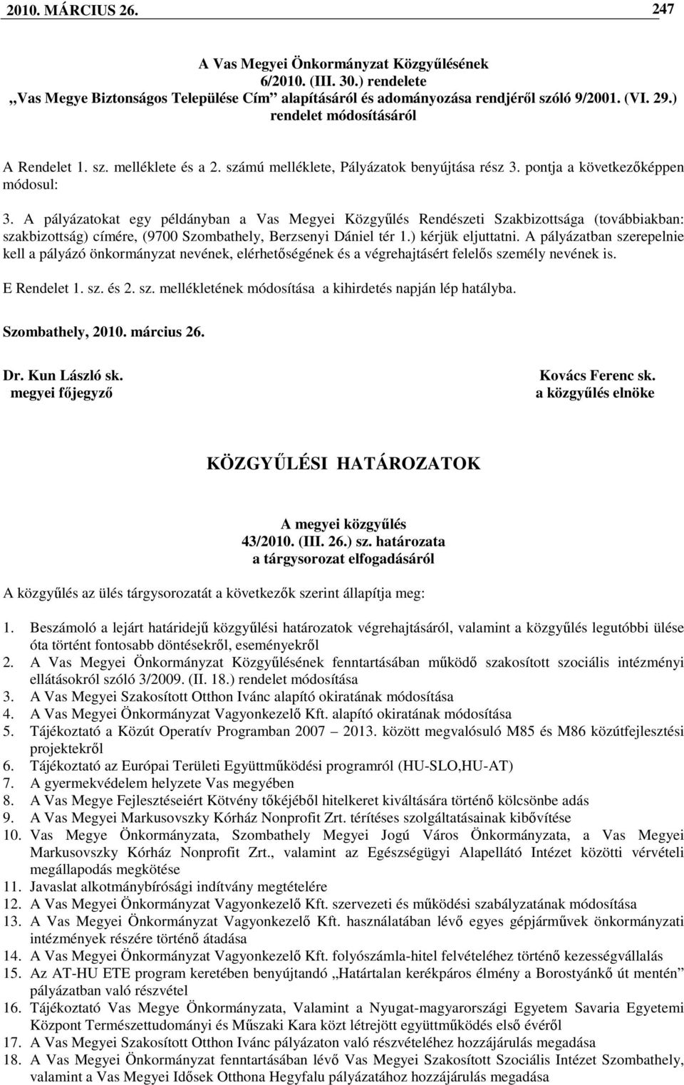 A pályázatokat egy példányban a Vas Megyei Közgyőlés Rendészeti Szakbizottsága (továbbiakban: szakbizottság) címére, (9700 Szombathely, Berzsenyi Dániel tér 1.) kérjük eljuttatni.