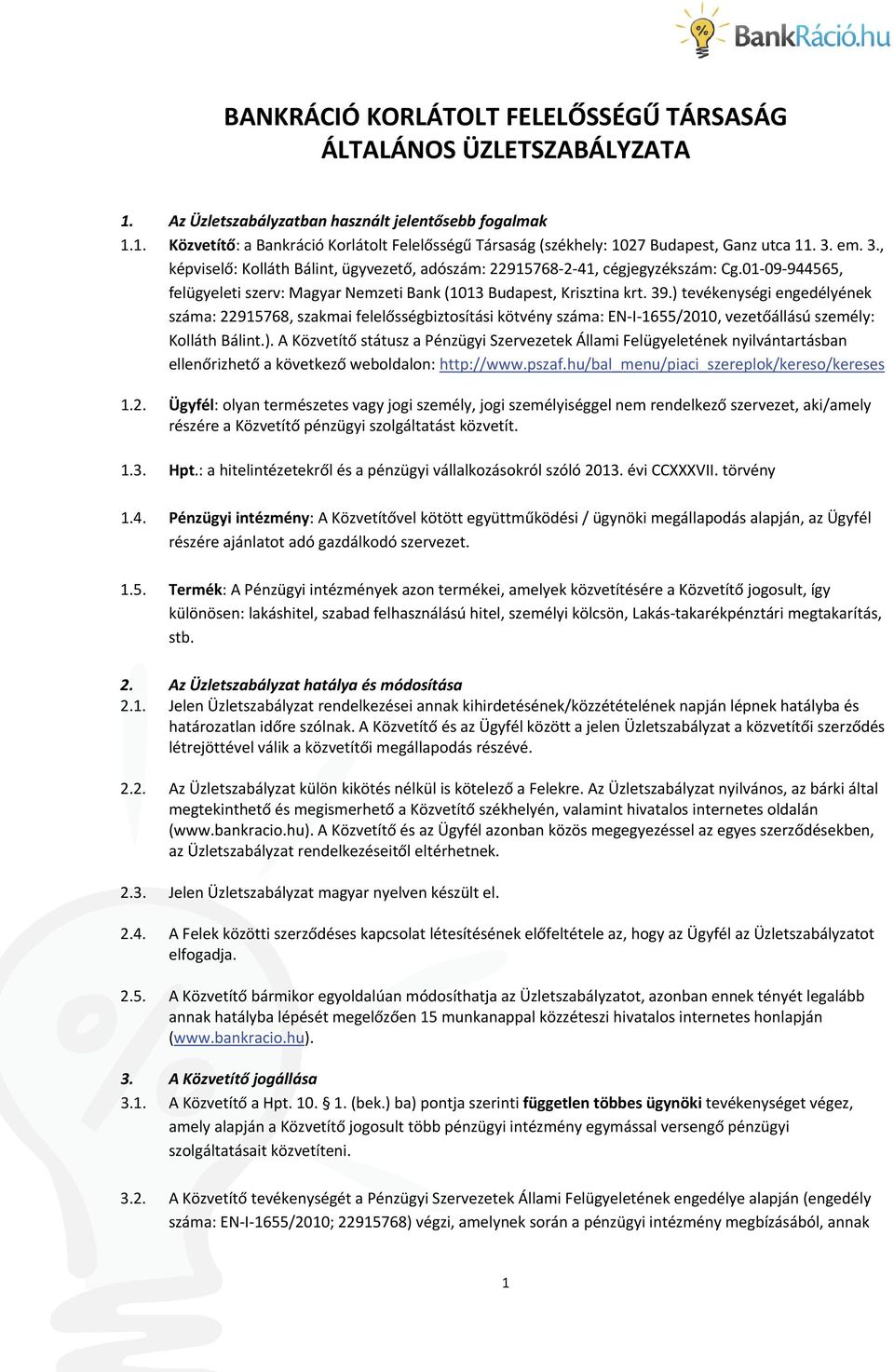 ) tevékenységi engedélyének száma: 22915768, szakmai felelősségbiztosítási kötvény száma: EN I 1655/2010, vezetőállású személy: Kolláth Bálint.). A Közvetítő státusz a Pénzügyi Szervezetek Állami Felügyeletének nyilvántartásban ellenőrizhető a következő weboldalon: http://www.