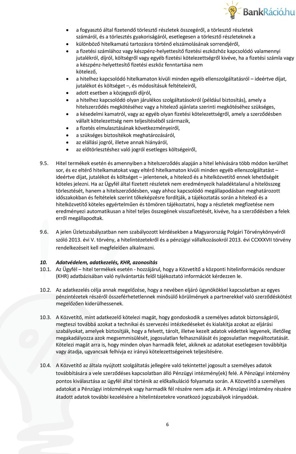 kivéve, ha a fizetési számla vagy a készpénz helyettesítő fizetési eszköz fenntartása nem kötelező, a hitelhez kapcsolódó hitelkamaton kívüli minden egyéb ellenszolgáltatásról ideértve díjat,