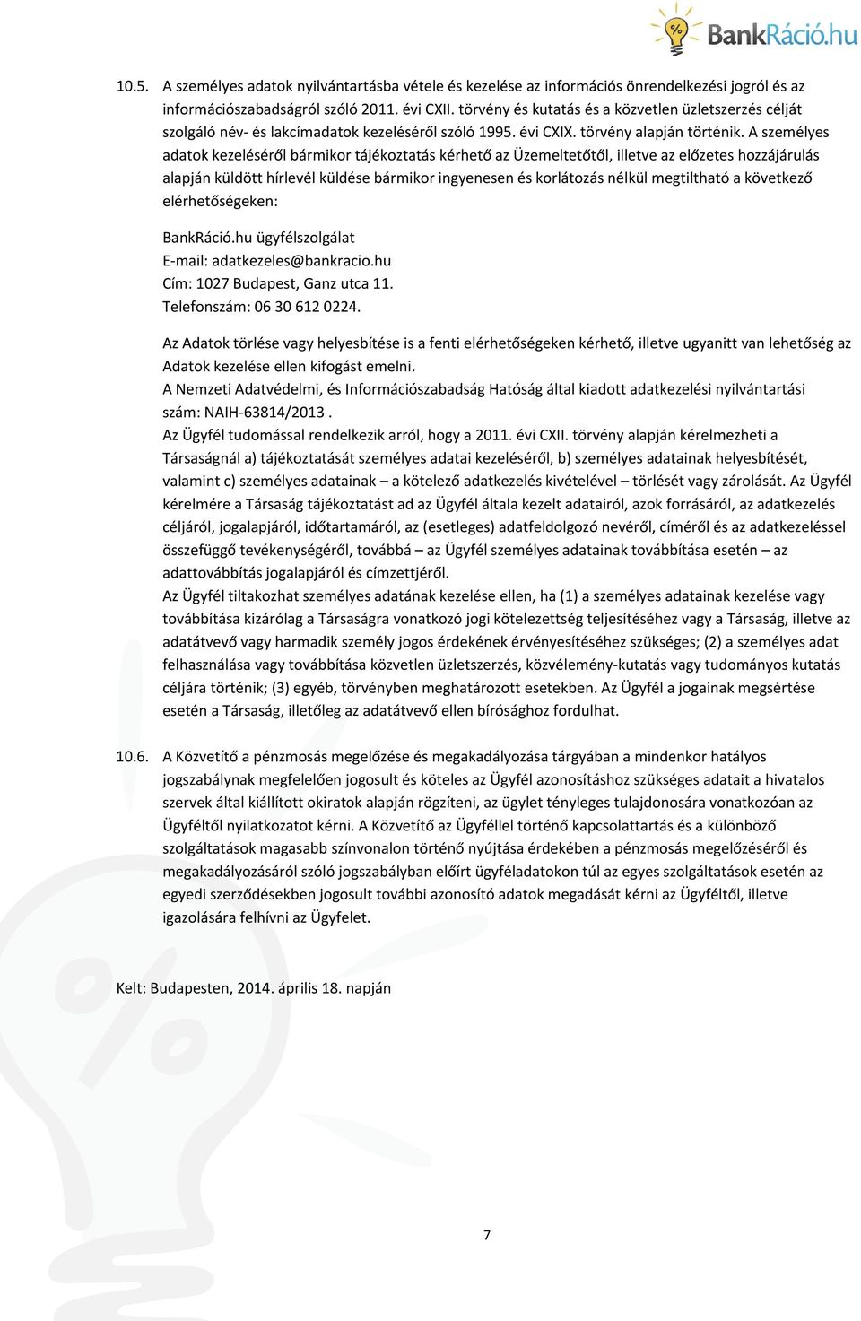 A személyes adatok kezeléséről bármikor tájékoztatás kérhető az Üzemeltetőtől, illetve az előzetes hozzájárulás alapján küldött hírlevél küldése bármikor ingyenesen és korlátozás nélkül megtiltható a