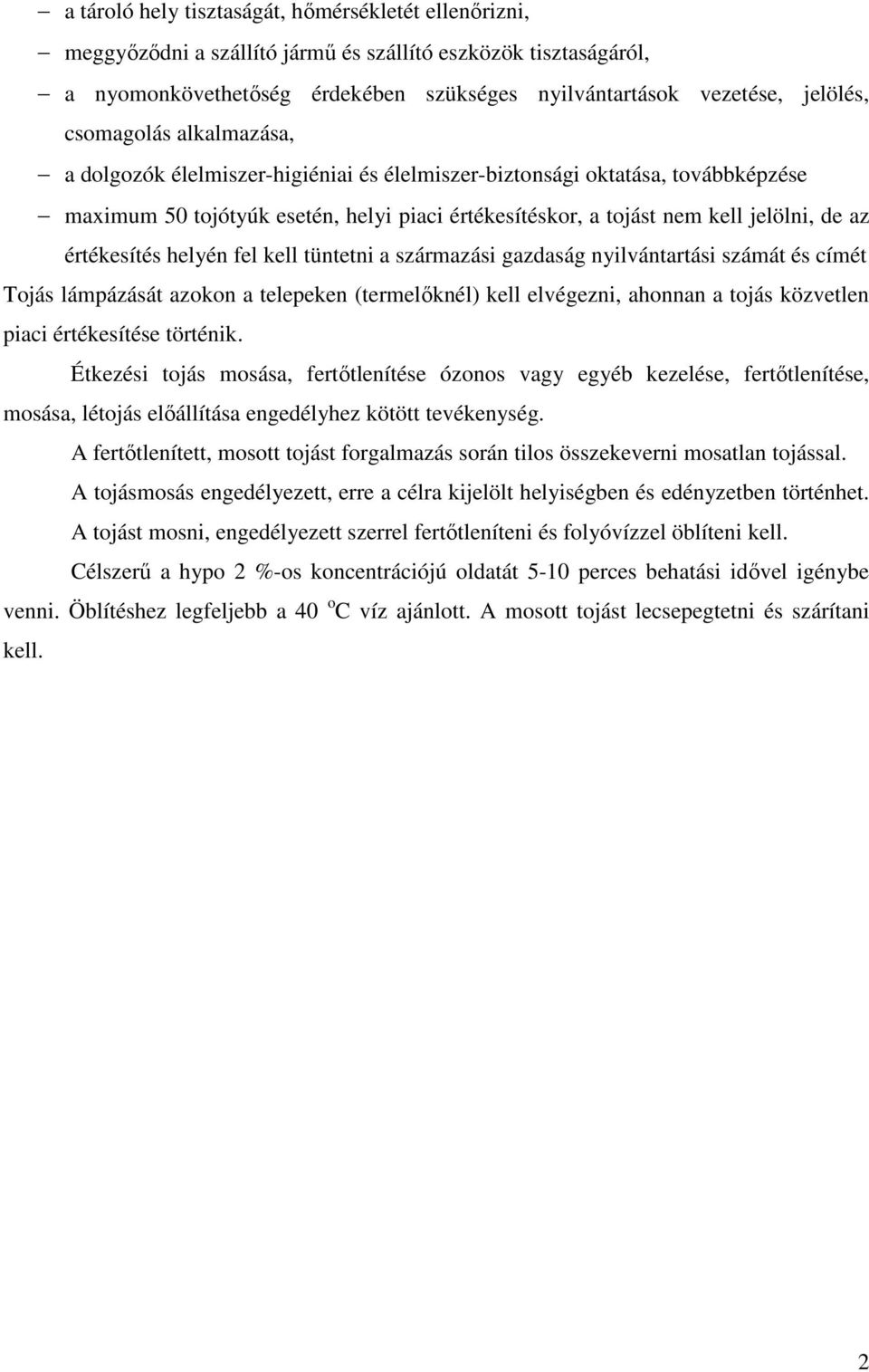 értékesítés helyén fel kell tüntetni a származási gazdaság nyilvántartási számát és címét Tojás lámpázását azokon a telepeken (termelőknél) kell elvégezni, ahonnan a tojás közvetlen piaci