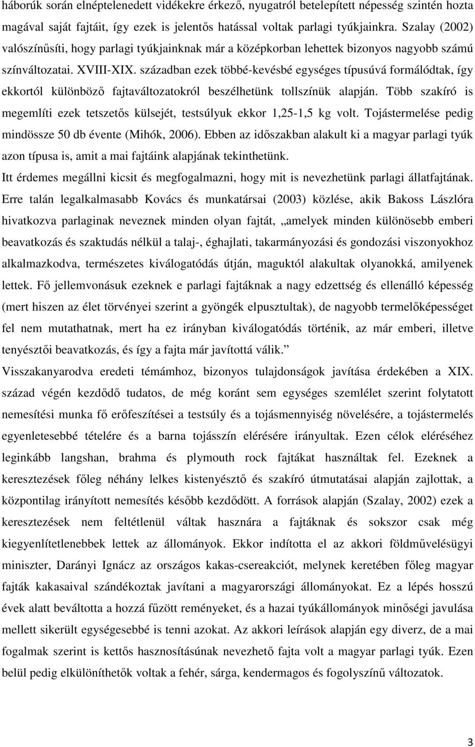 században ezek többé-kevésbé egységes típusúvá formálódtak, így ekkortól különböző fajtaváltozatokról beszélhetünk tollszínük alapján.