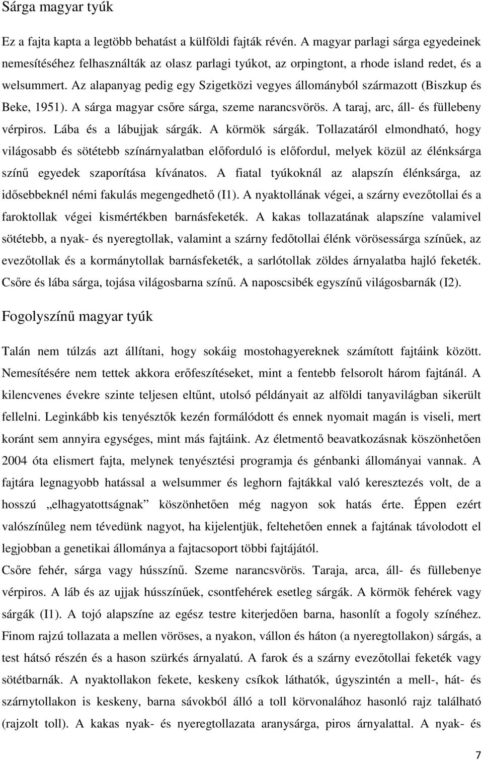 Az alapanyag pedig egy Szigetközi vegyes állományból származott (Biszkup és Beke, 1951). A sárga magyar csőre sárga, szeme narancsvörös. A taraj, arc, áll- és füllebeny vérpiros.