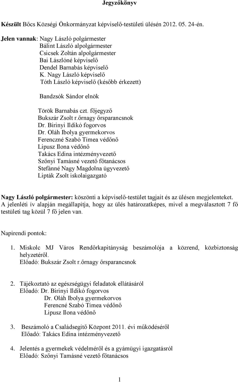 Nagy László képviselő Tóth László képviselő (később érkezett) Bandzsók Sándor elnök Török Barnabás czt. főjegyző Bukszár Zsolt r.őrnagy őrsparancsnok Dr. Birinyi Ildikó fogorvos Dr.