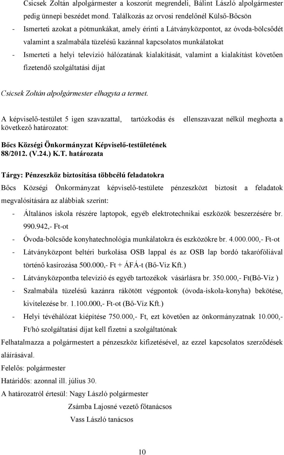 Ismerteti a helyi televízió hálózatának kialakítását, valamint a kialakítást követően fizetendő szolgáltatási díjat Csicsek Zoltán alpolgármester elhagyta a termet.