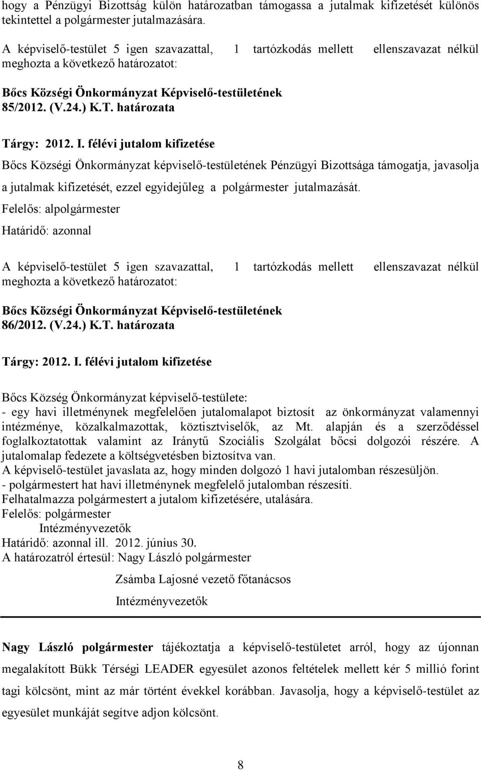 félévi jutalom kifizetése Bőcs Községi Önkormányzat képviselő-testületének Pénzügyi Bizottsága támogatja, javasolja a jutalmak kifizetését, ezzel egyidejűleg a polgármester jutalmazását.