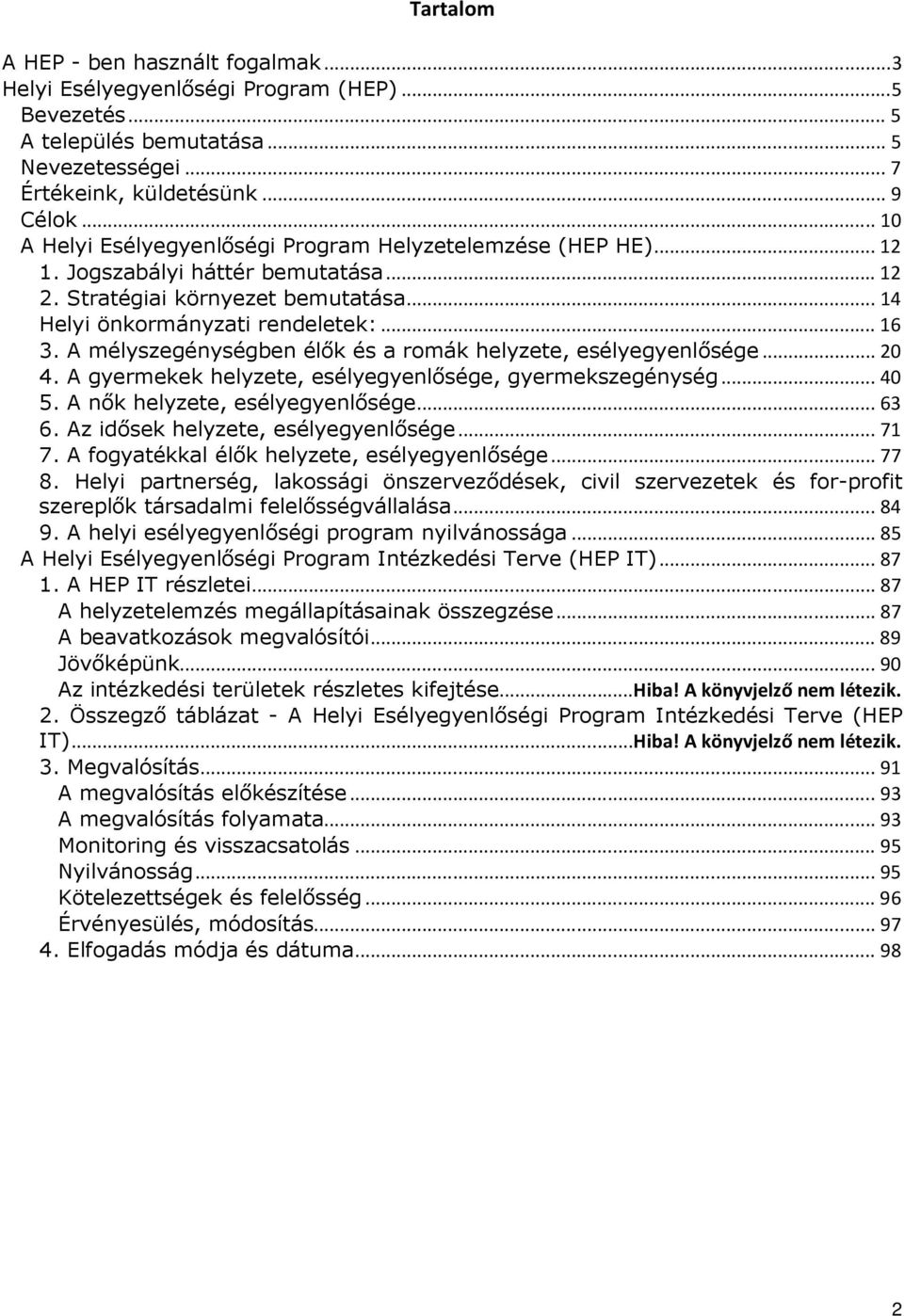 A mélyszegénységben élők és a romák helyzete, esélyegyenlősége... 20 4. A gyermekek helyzete, esélyegyenlősége, gyermekszegénység... 40 5. A nők helyzete, esélyegyenlősége... 63 6.