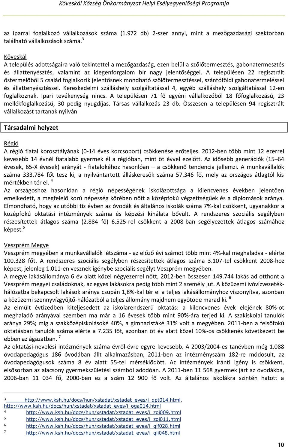 A településen 22 regisztrált őstermelőből 5 család foglalkozik jelentősnek mondható szőlőtermesztéssel, szántóföldi gabonatermeléssel és állattenyésztéssel.