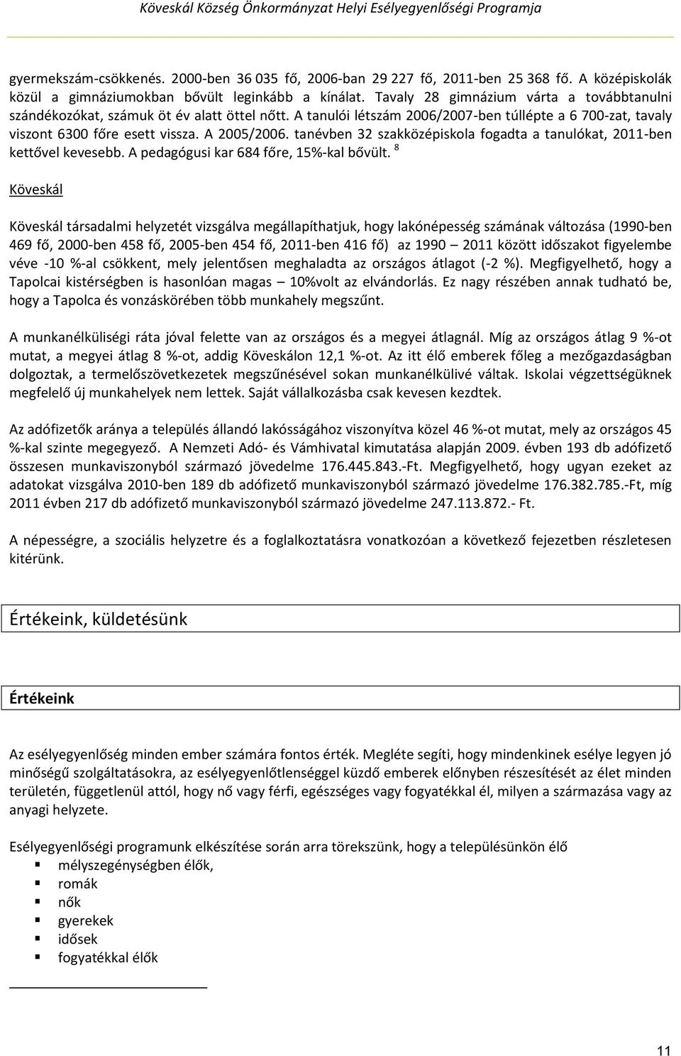 tanévben 32 szakközépiskola fogadta a tanulókat, 2011-ben kettővel kevesebb. A pedagógusi kar 684 főre, 15%-kal bővült.