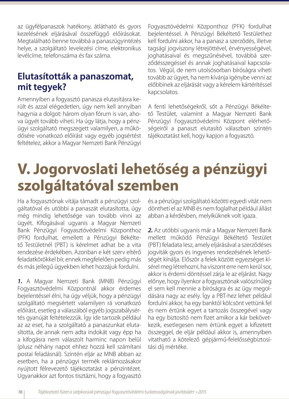 Amennyiben a fogyasztó panasza elutasításra került és azzal elégedetlen, úgy nem kell annyiban hagynia a dolgot: három olyan fórum is van, ahova ügyét tovább viheti.