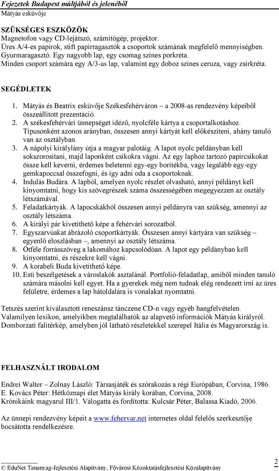 Mátyás és Beatrix esküvője Székesfehérváron a 2008-as rendezvény képeiből összeállított prezentáció. 2. A székesfehérvári ünnepséget idéző, nyolcféle kártya a csoportalkotáshoz.