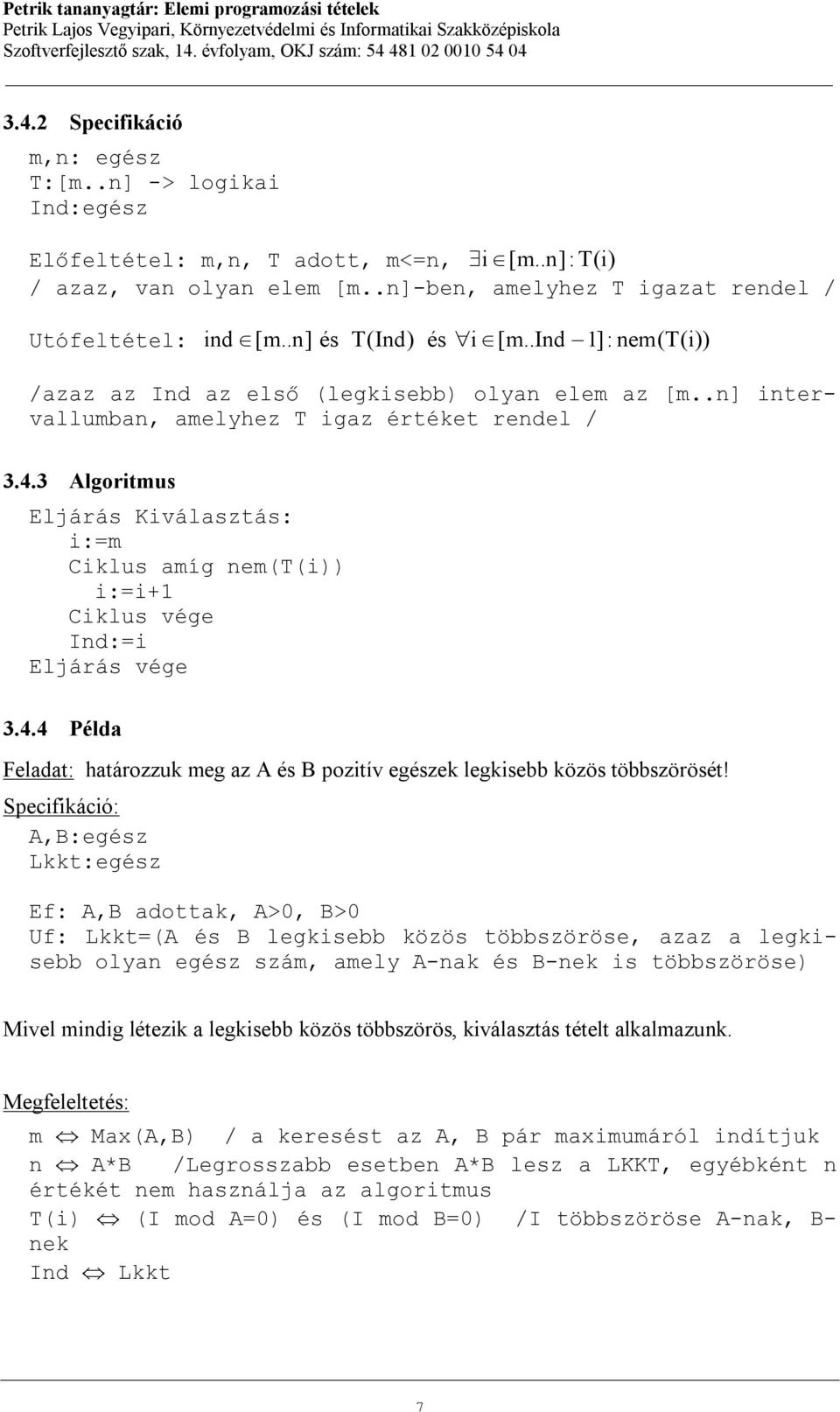 3 Algoritmus Eljárás Kiválasztás: i:=m Ciklus amíg nem(t(i)) i:=i+1 Ind:=i 3.4.4 Példa Feladat: határozzuk meg az A és B pozitív egészek legkisebb közös többszörösét!