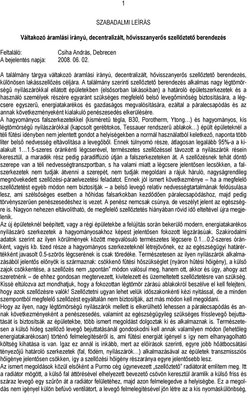 A találmány szerinti szellőztető berendezés alkalmas nagy légtömörségű nyílászárókkal ellátott épületekben (elsősorban lakásokban) a határoló épületszerkezetek és a használó személyek részére