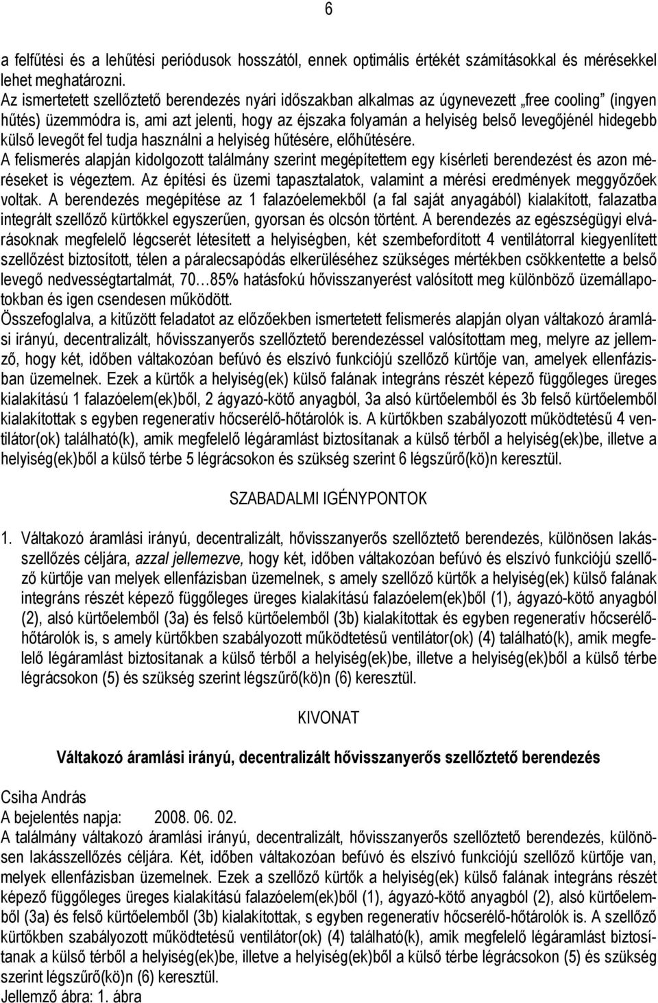 hidegebb külső levegőt fel tudja használni a helyiség hűtésére, előhűtésére. A felismerés alapján kidolgozott találmány szerint megépítettem egy kísérleti berendezést és azon méréseket is végeztem.