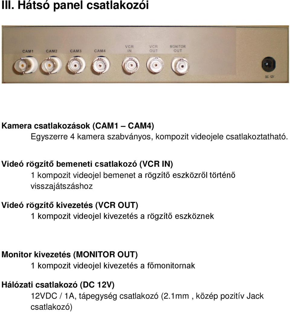 Videó rögzítő bemeneti csatlakozó (VCR IN) 1 kompozit videojel bemenet a rögzítő eszközről történő visszajátszáshoz Videó