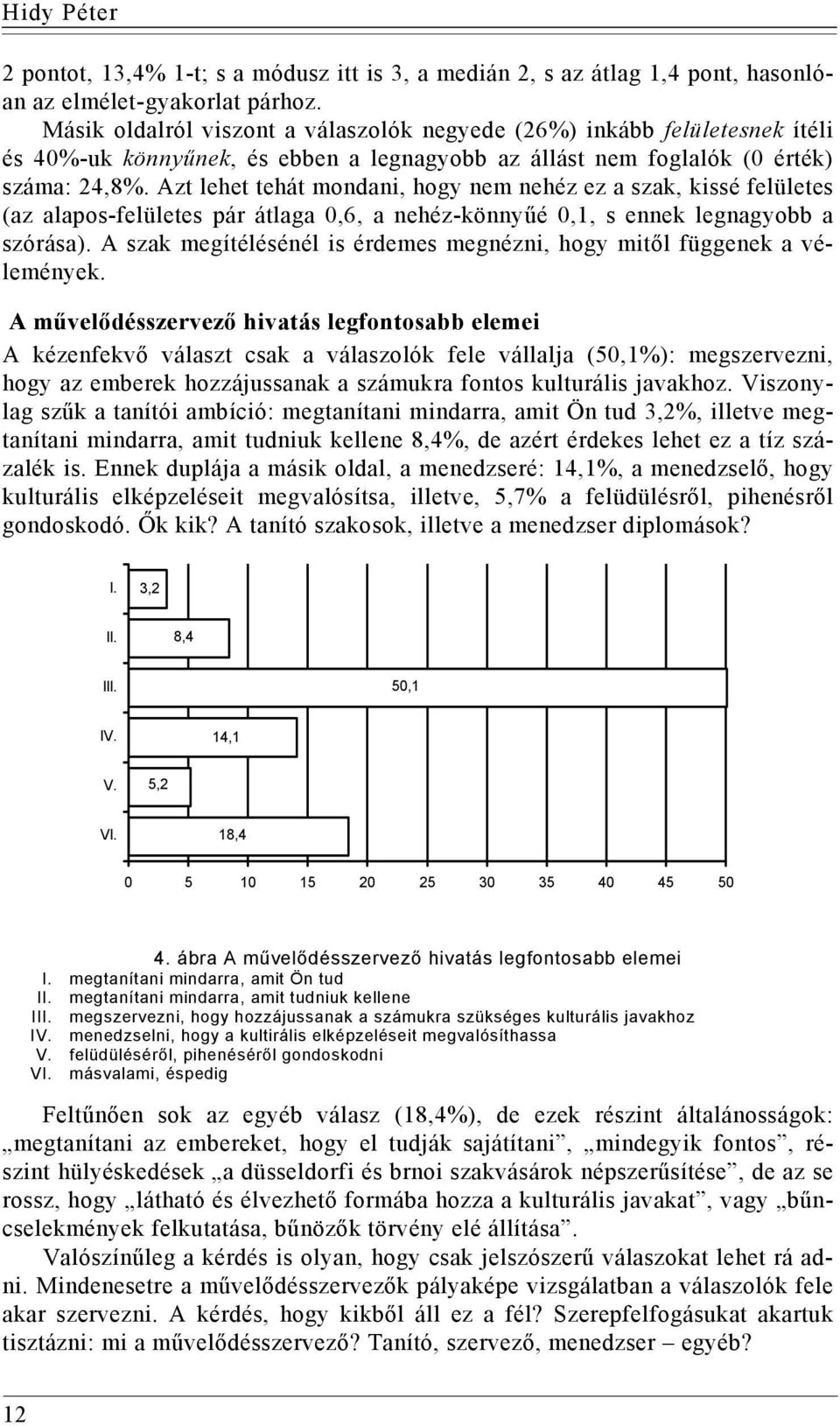 Azt lehet tehát mondani, hogy nem nehéz ez a szak, kissé felületes (az alapos-felületes pár átlaga 0,6, a nehéz-könnyűé 0,1, s ennek legnagyobb a szórása).