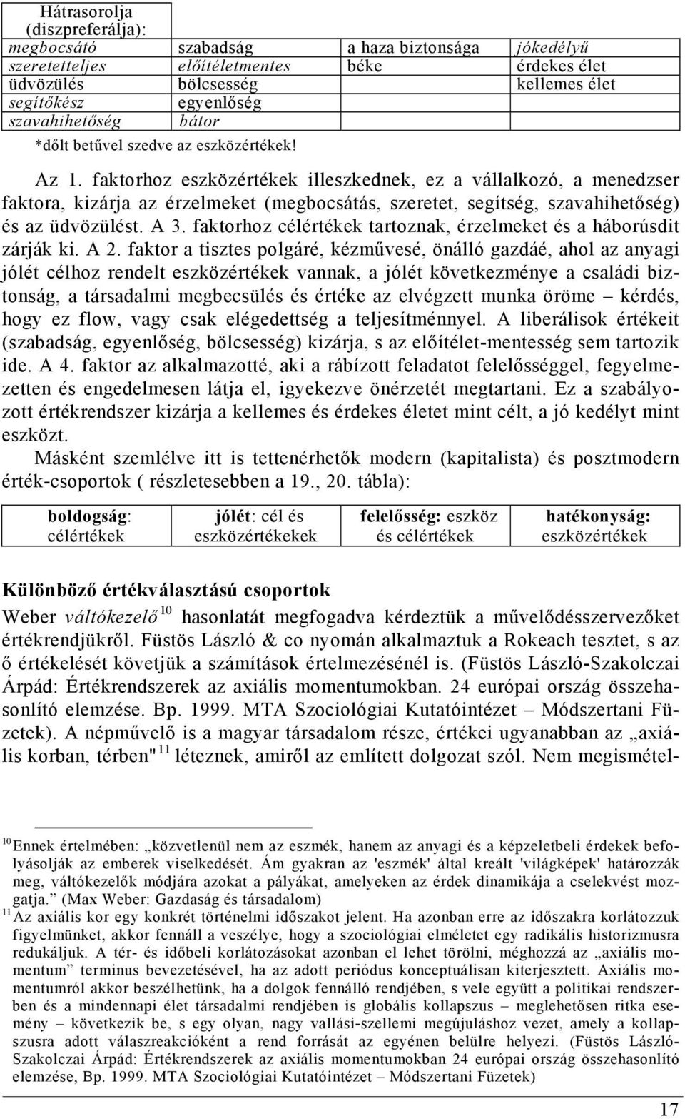 faktorhoz eszközértékek illeszkednek, ez a vállalkozó, a menedzser faktora, kizárja az érzelmeket (megbocsátás, szeretet, segítség, szavahihetőség) és az üdvözülést. A 3.