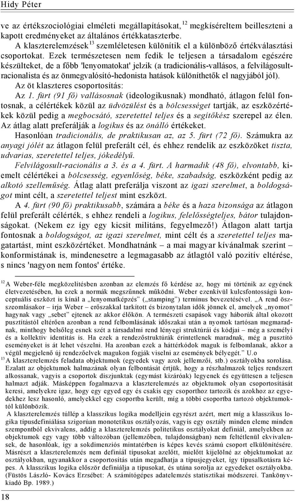 Ezek természetesen nem fedik le teljesen a társadalom egészére készülteket, de a főbb 'lenyomatokat' jelzik (a tradicionális-vallásos, a felvilágosultracionalista és az önmegvalósító-hedonista