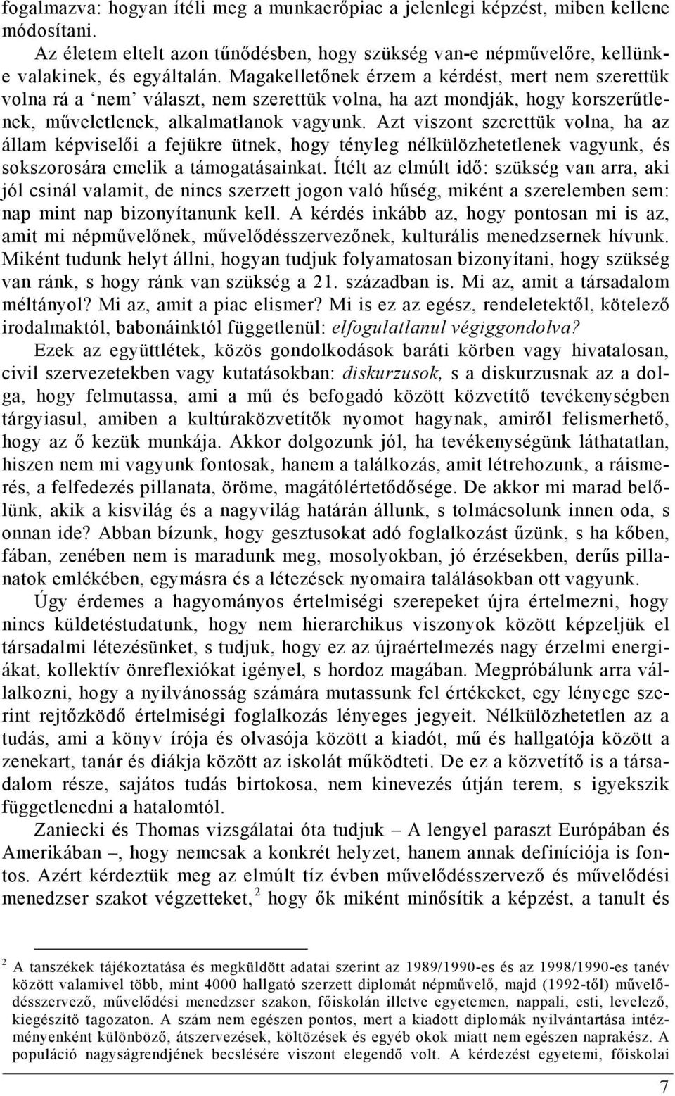 Azt viszont szerettük volna, ha az állam képviselői a fejükre ütnek, hogy tényleg nélkülözhetetlenek vagyunk, és sokszorosára emelik a támogatásainkat.