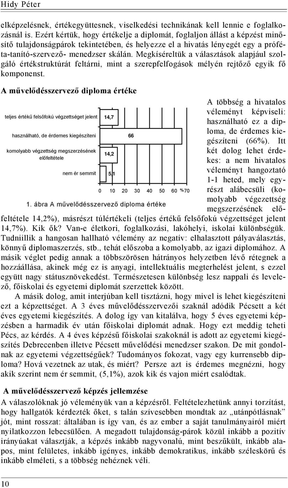 Megkíséreltük a választások alapjául szolgáló értékstruktúrát feltárni, mint a szerepfelfogások mélyén rejtőző egyik fő komponenst.