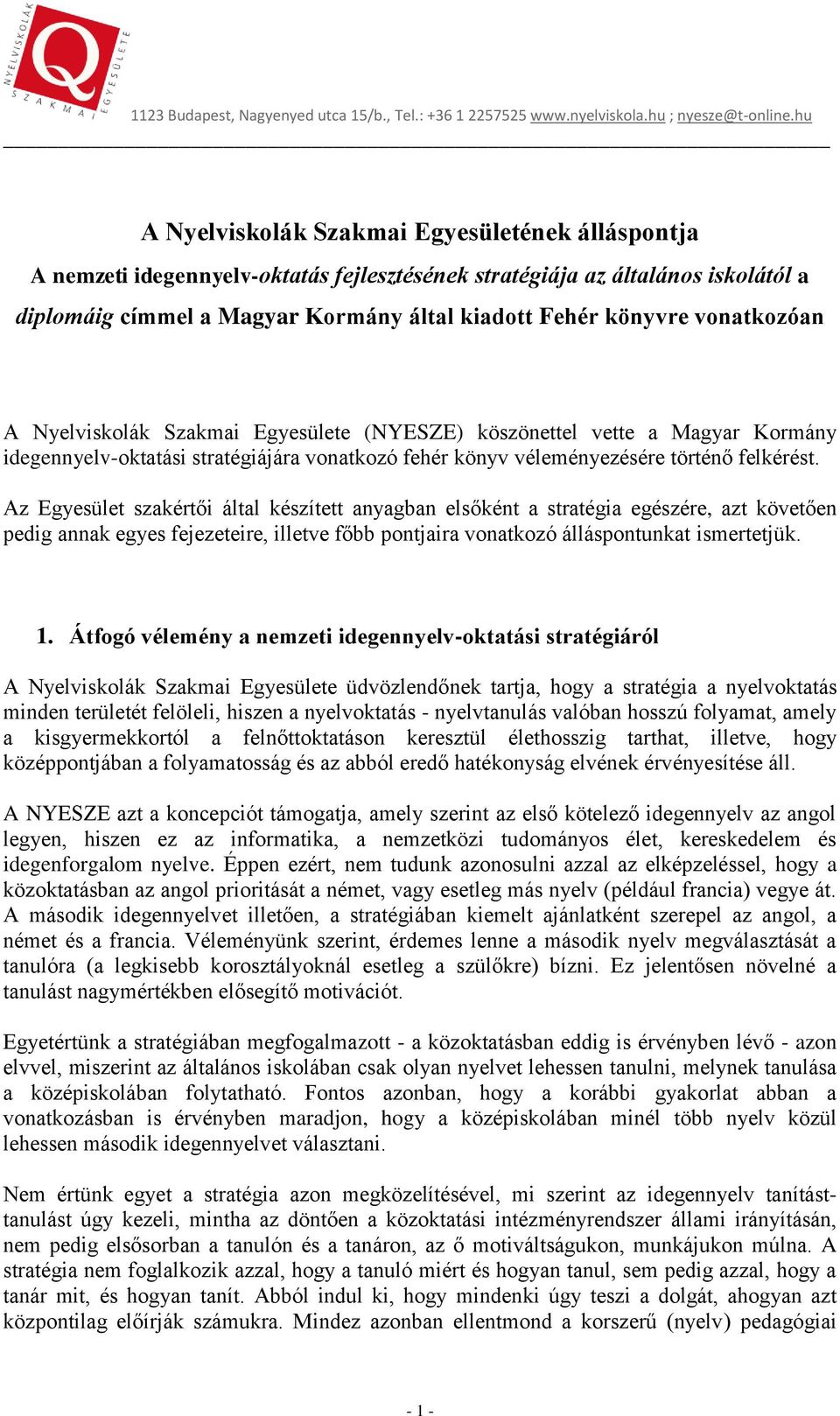 Az Egyesület szakértői által készített anyagban elsőként a stratégia egészére, azt követően pedig annak egyes fejezeteire, illetve főbb pontjaira vonatkozó álláspontunkat ismertetjük. 1.