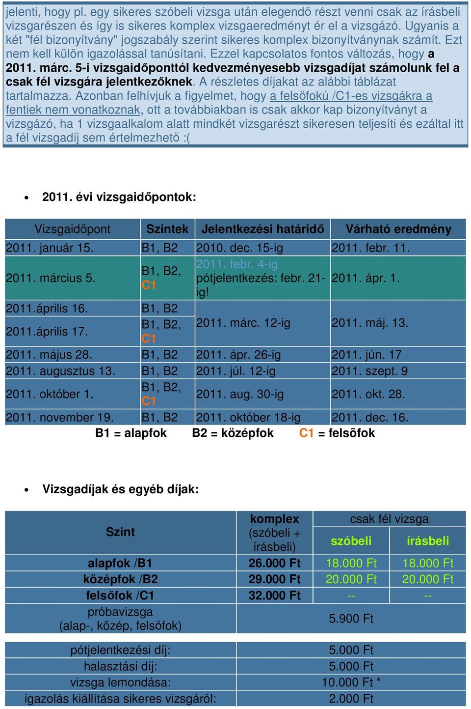 5-i vizsgaidőponttól kedvezményesebb vizsgadíjat számolunk fel a csak fél vizsgára jelentkezőknek. A részletes díjakat az alábbi táblázat tartalmazza.