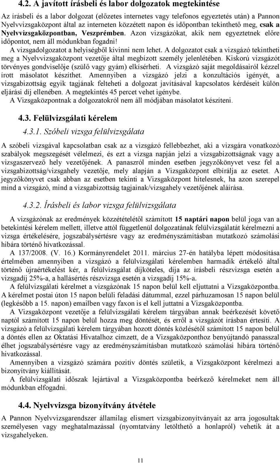 A vizsgadolgozatot a helyiségből kivinni nem lehet. A dolgozatot csak a vizsgázó tekintheti meg a Nyelvvizsgaközpont vezetője által megbízott személy jelenlétében.