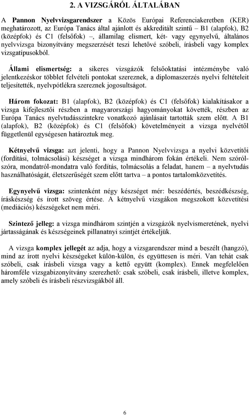 Állami elismertség: a sikeres vizsgázók felsőoktatási intézménybe való jelentkezéskor többlet felvételi pontokat szereznek, a diplomaszerzés nyelvi feltételeit teljesítették, nyelvpótlékra szereznek