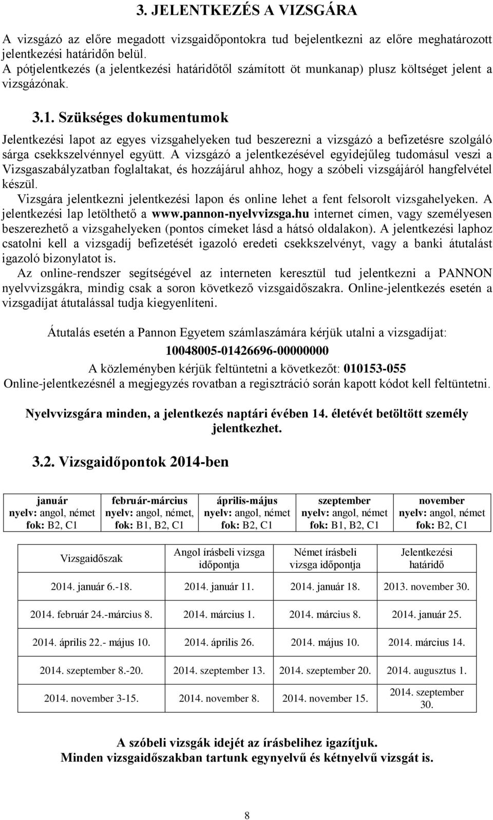 Szükséges dokumentumok Jelentkezési lapot az egyes vizsgahelyeken tud beszerezni a vizsgázó a befizetésre szolgáló sárga csekkszelvénnyel együtt.