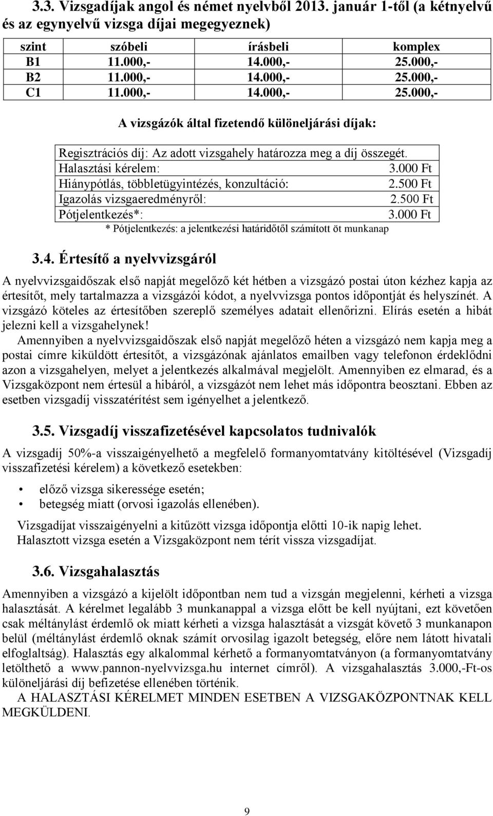 000 Ft Hiánypótlás, többletügyintézés, konzultáció: 2.500 Ft Igazolás vizsgaeredményről: 2.500 Ft Pótjelentkezés*: 3.000 Ft * Pótjelentkezés: a jelentkezési határidőtől számított öt munkanap 3.4.