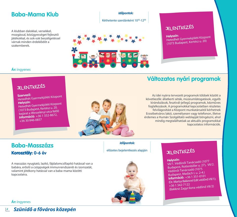 20. bejárat a Wesselényi utca felôl) Információ: +36 1 352-8672, +36 30 846-0857 Változatos nyári programok Az idei nyárra tervezett programok többek között a következôk: állatkerti séták,