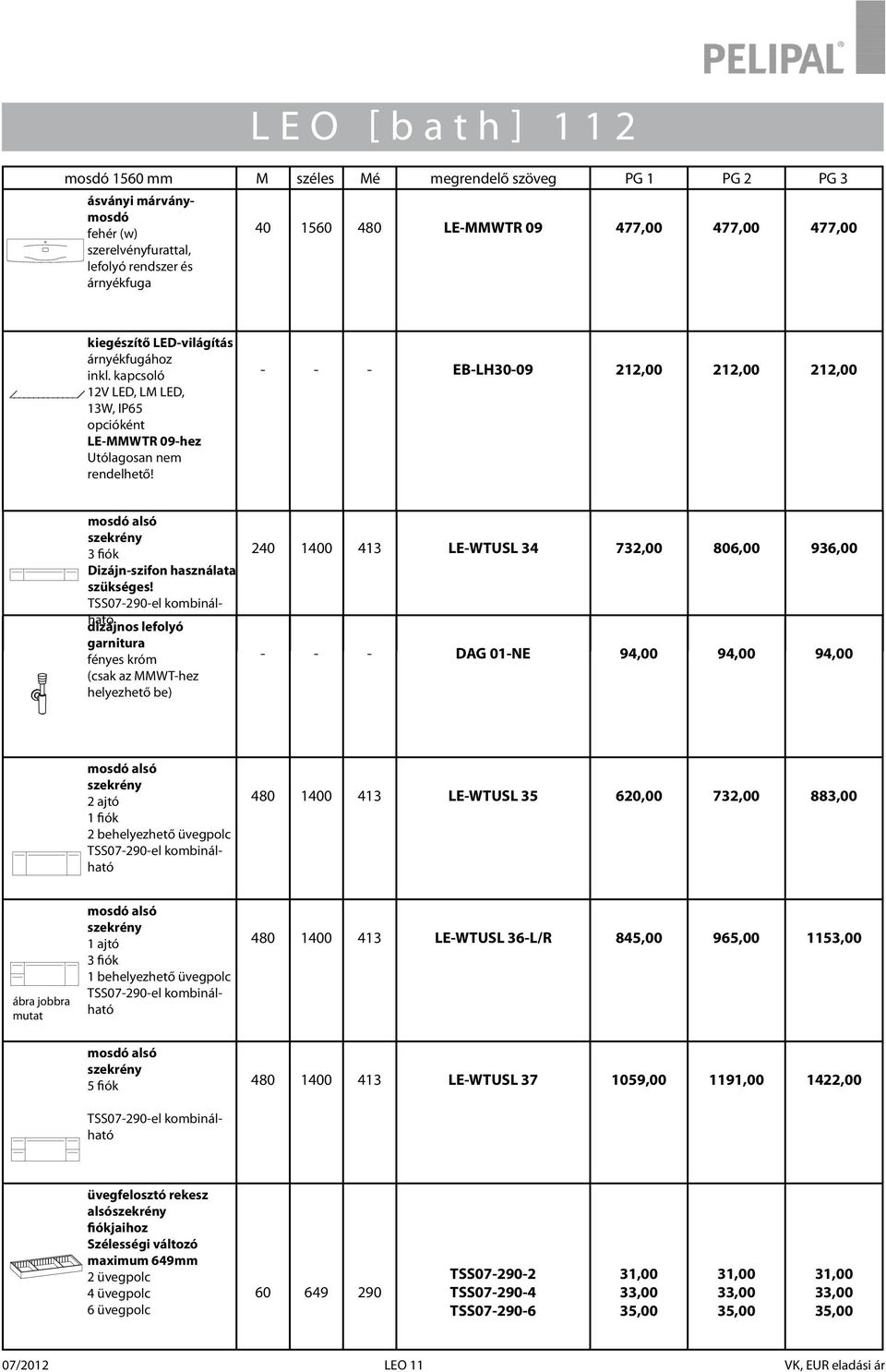 TSS07290el kombinálható dizájnos lefolyó garnitura (csak az MMWThez helyezhető be) 240 1400 413 LEWTUSL 34 732,00 806,00 936,00 DAG 01NE 94,00 94,00 94,00 2 ajtó 1 fiók 2 behelyezhető üvegpolc