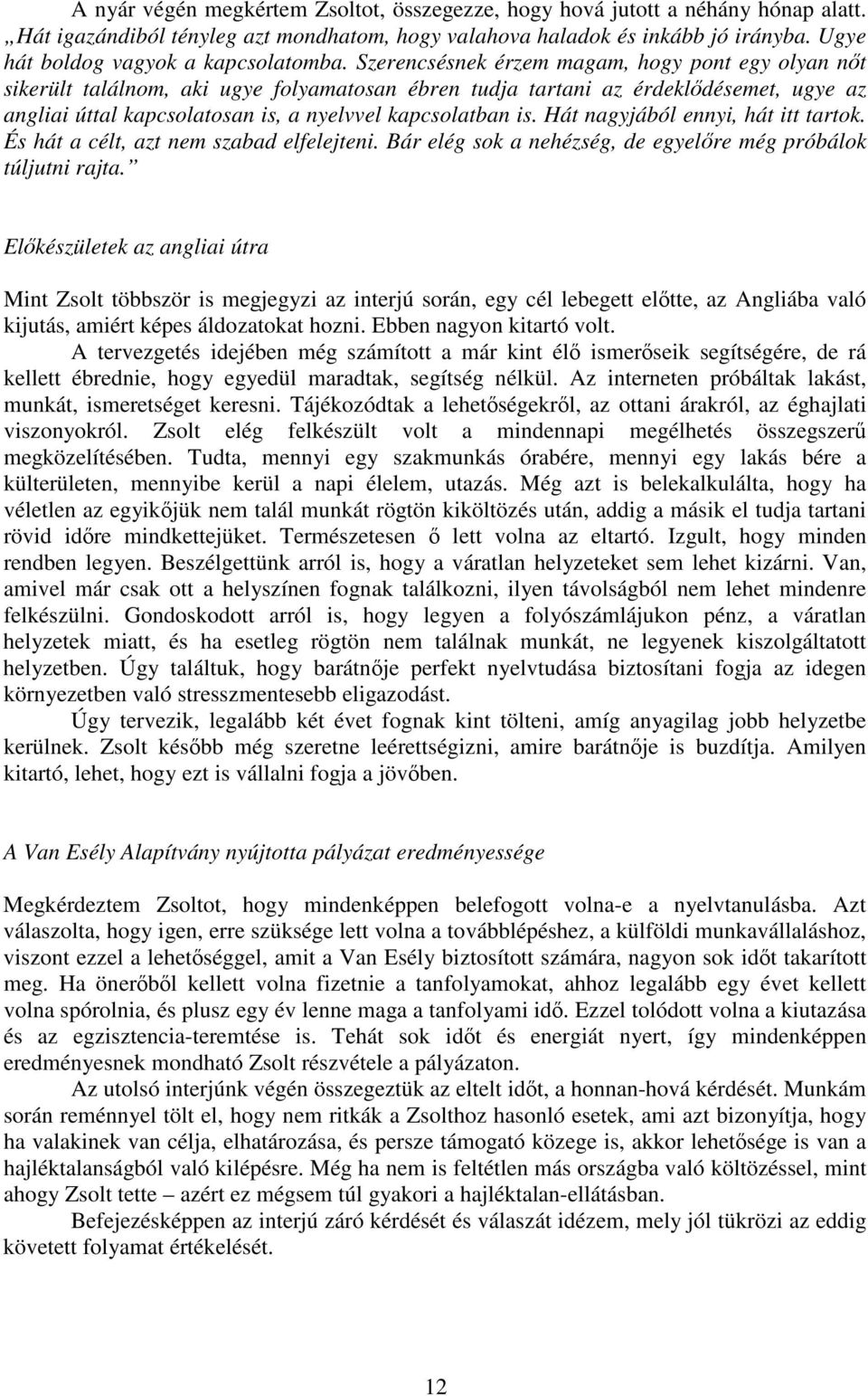 Szerencsésnek érzem magam, hogy pont egy olyan nt sikerült találnom, aki ugye folyamatosan ébren tudja tartani az érdekldésemet, ugye az angliai úttal kapcsolatosan is, a nyelvvel kapcsolatban is.