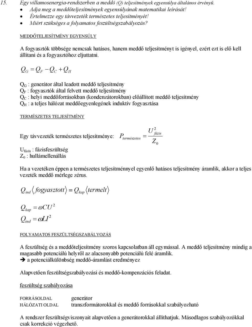 MEDDŐTELJESÍTMÉNY EGYENSÚLY A fogyasztók többsége nemcsak hatásos, hanem meddő teljesítményt is igényel, ezért ezt is elő kell állítani és a fogyasztóhoz eljuttatni.