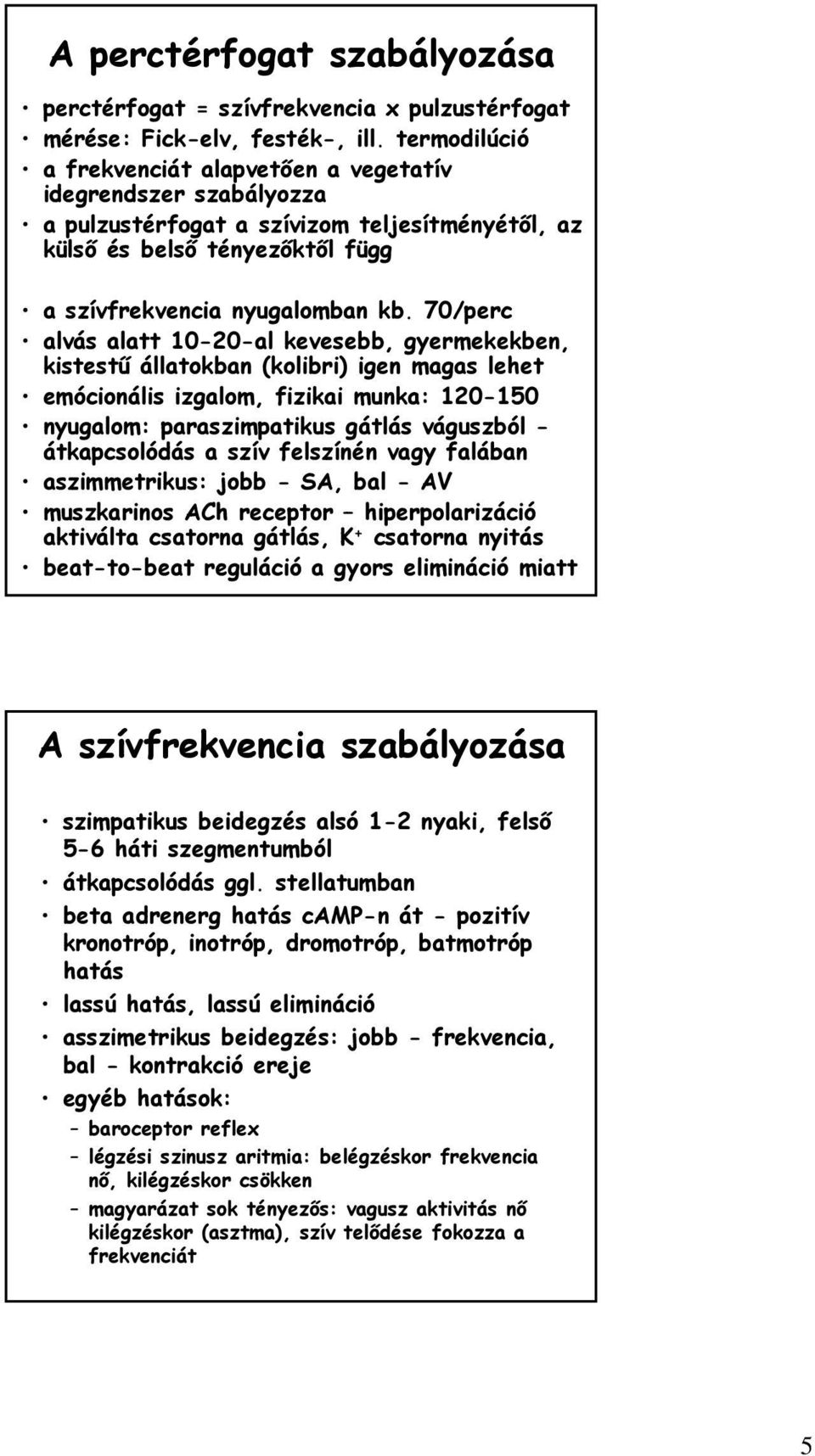 70/perc alvás alatt 10-20-al kevesebb, gyermekekben, kistestű állatokban (kolibri) igen magas lehet emócionális izgalom, fizikai munka: 120-150 nyugalom: paraszimpatikus gátlás váguszból -