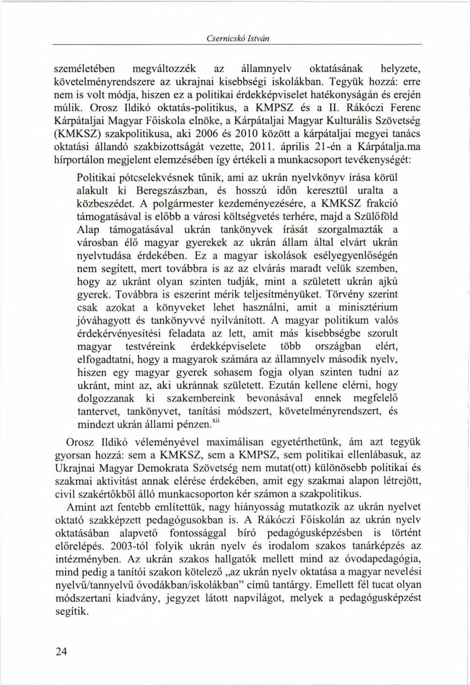 Rákóczi Ferenc Kárpátaljai Magyar Főiskola elnöke, a Kárpátaljai Magyar Kulturális Szövetség (KMKSZ) szakpolitikusa, aki 2006 és 2010 között a kárpátaljai megyei tanács oktatási állandó