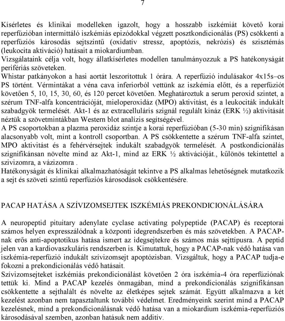 Vizsgálataink célja volt, hogy állatkísérletes modellen tanulmányozzuk a PS hatékonyságát perifériás szöveteken. Whistar patkányokon a hasi aortát leszorítottuk 1 órára.