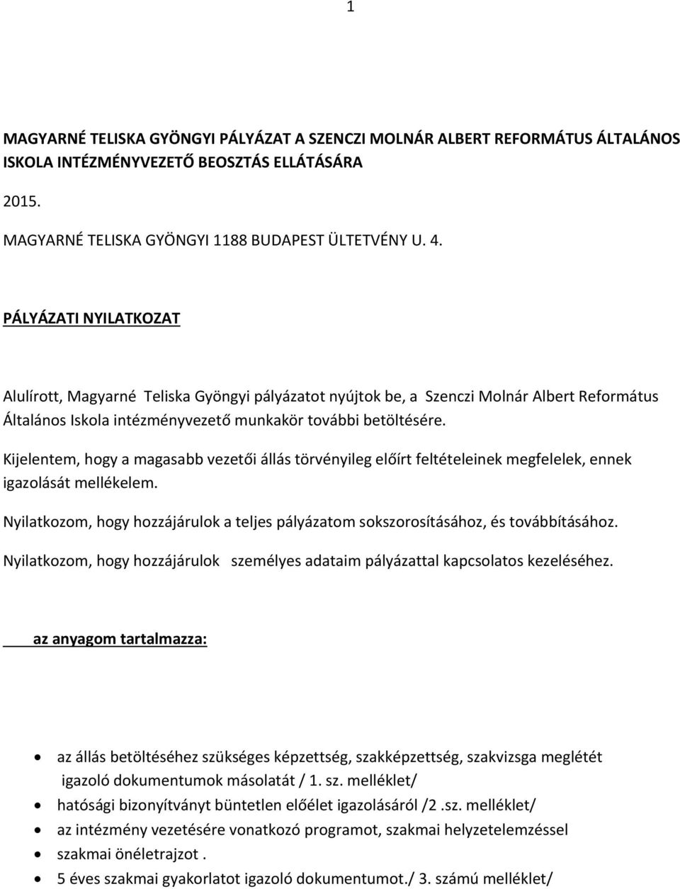 Kijelentem, hogy a magasabb vezetői állás törvényileg előírt feltételeinek megfelelek, ennek igazolását mellékelem.