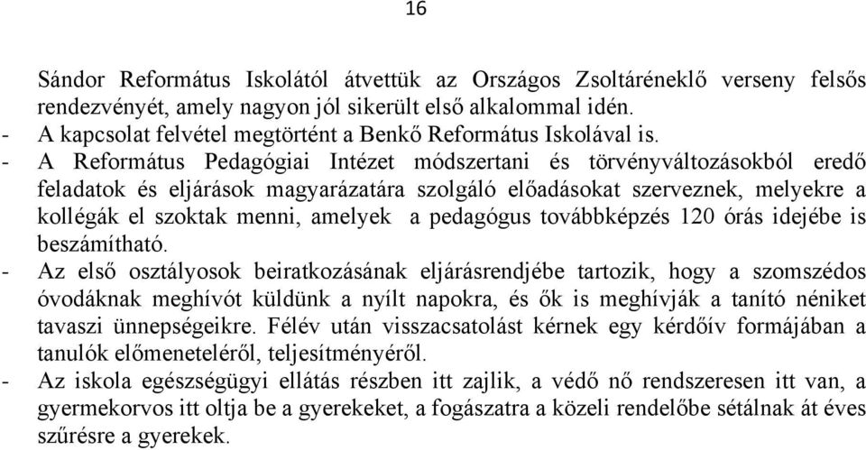 - A Református Pedagógiai Intézet módszertani és törvényváltozásokból eredő feladatok és eljárások magyarázatára szolgáló előadásokat szerveznek, melyekre a kollégák el szoktak menni, amelyek a