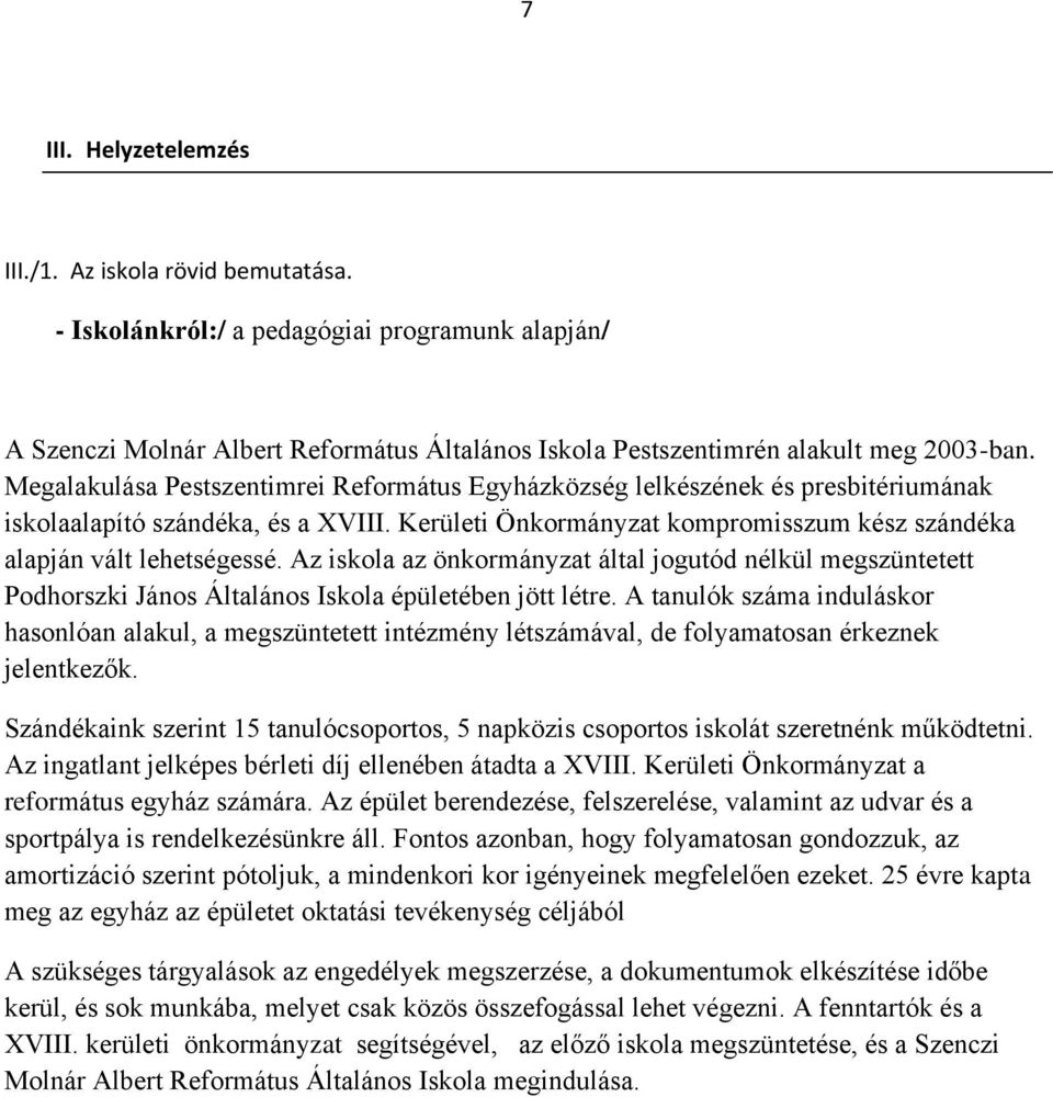 Az iskola az önkormányzat által jogutód nélkül megszüntetett Podhorszki János Általános Iskola épületében jött létre.