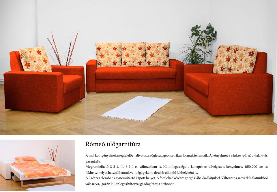 Különlegessége a kanapéban elhelyezett kényelmes, 155x200 cm-es fekhely, melyet használhatnak vendégágyként, de akár állandó