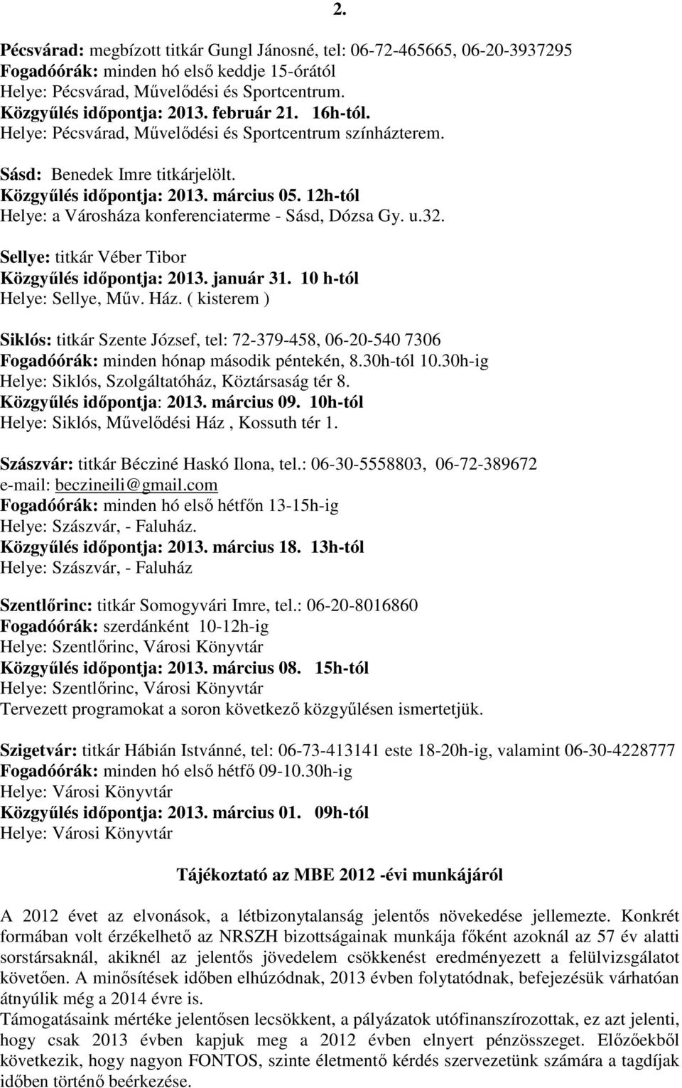 12h-tól Helye: a Városháza konferenciaterme - Sásd, Dózsa Gy. u.32. 2. Sellye: titkár Véber Tibor Közgyűlés időpontja: 2013. január 31. 10 h-tól Helye: Sellye, Műv. Ház.