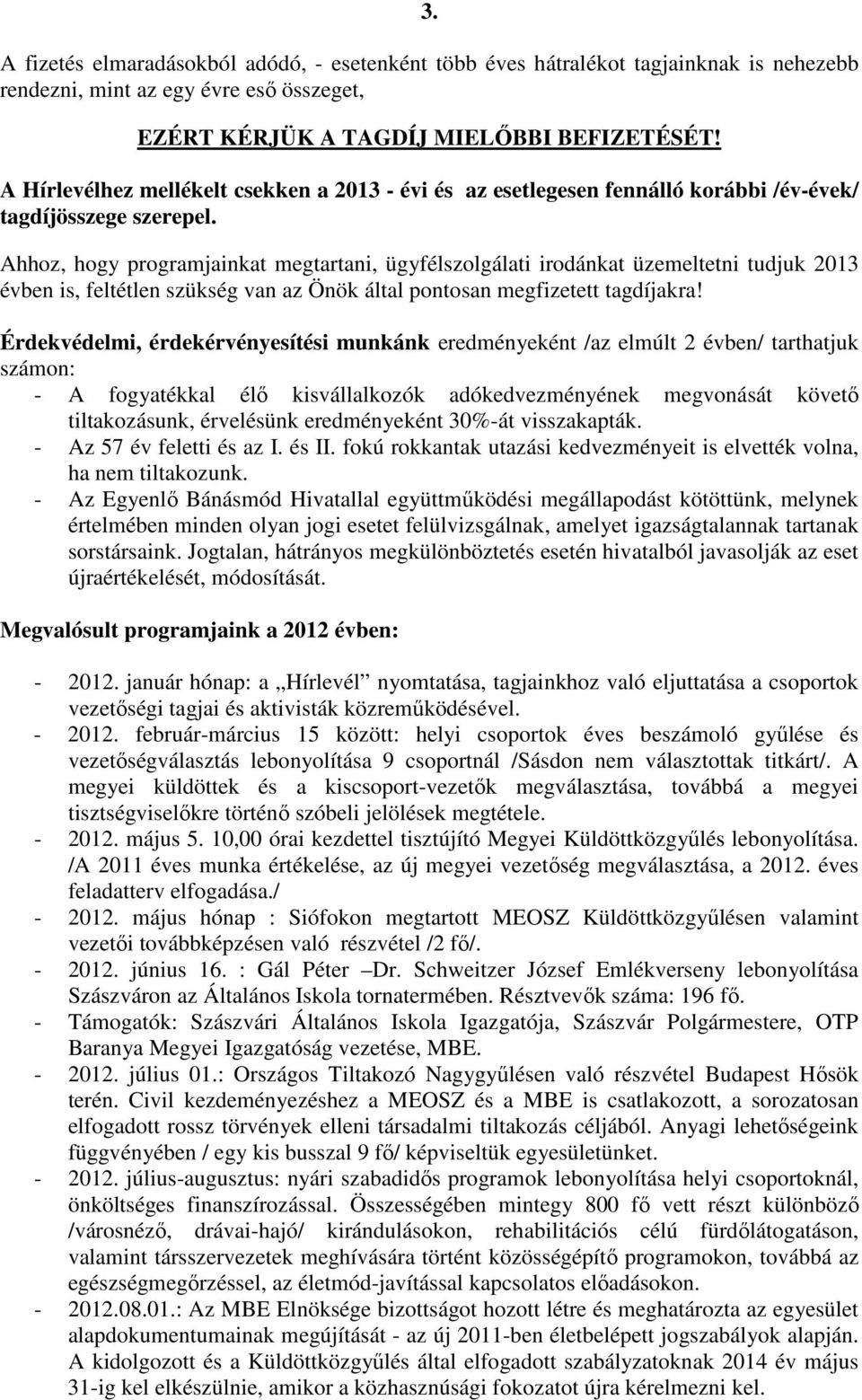 Ahhoz, hogy programjainkat megtartani, ügyfélszolgálati irodánkat üzemeltetni tudjuk 2013 évben is, feltétlen szükség van az Önök által pontosan megfizetett tagdíjakra!