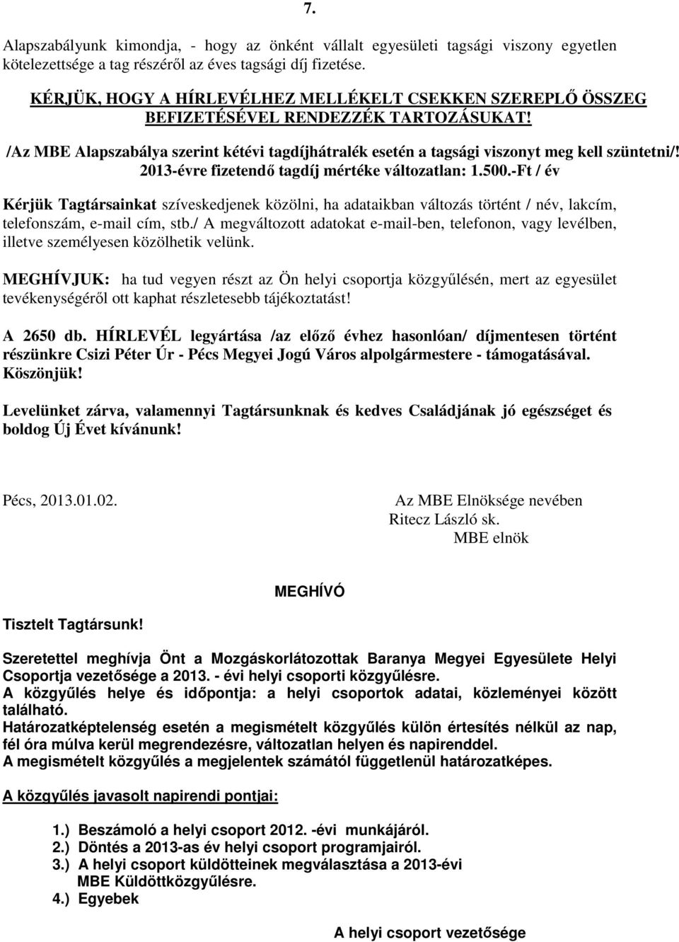 2013-évre fizetendő tagdíj mértéke változatlan: 1.500.-Ft / év Kérjük Tagtársainkat szíveskedjenek közölni, ha adataikban változás történt / név, lakcím, telefonszám, e-mail cím, stb.