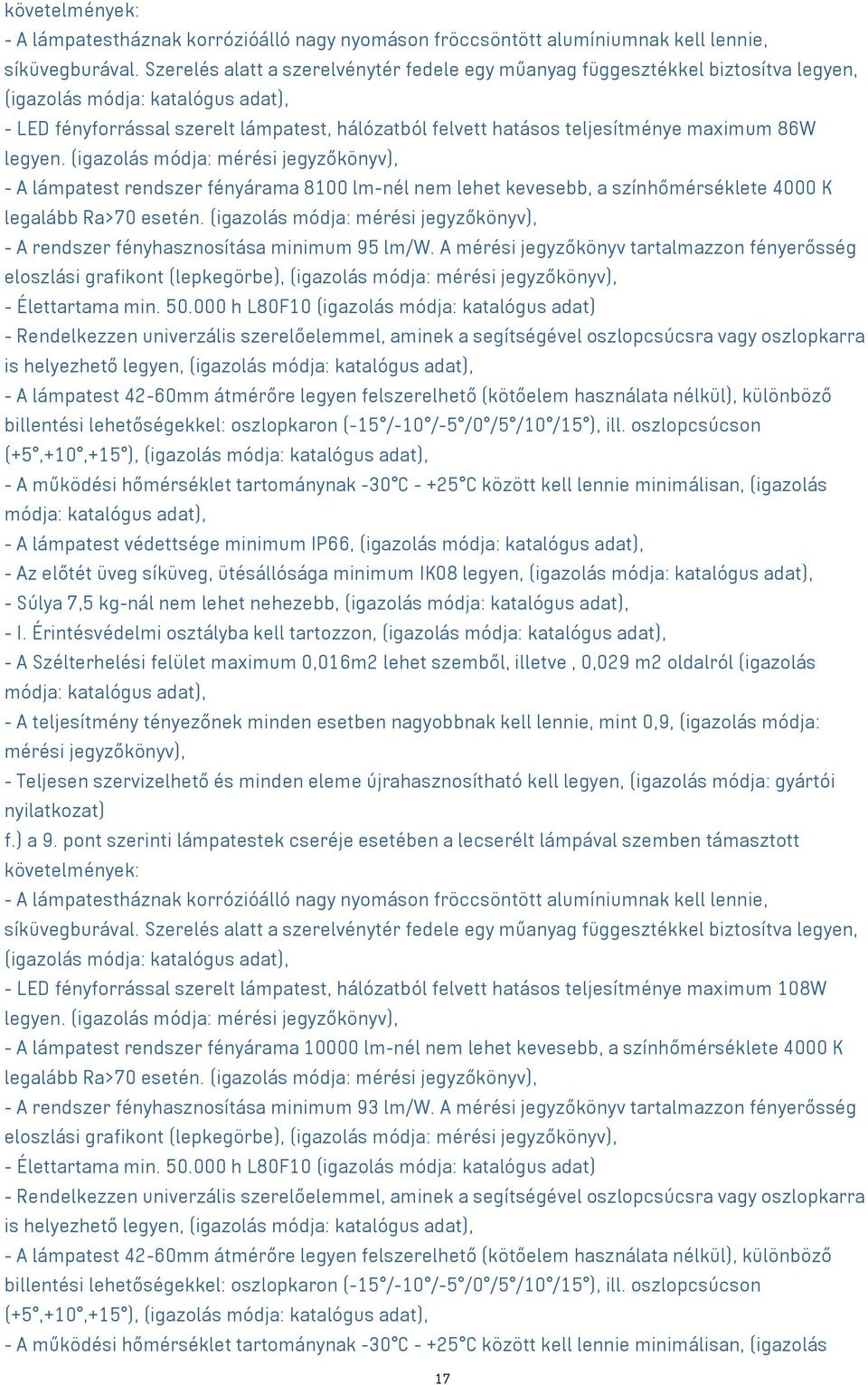 maximum 86W legyen. (igazolás módja: mérési jegyzőkönyv), - A lámpatest rendszer fényárama 8100 lm-nél nem lehet kevesebb, a színhőmérséklete 4000 K legalább Ra>70 esetén.