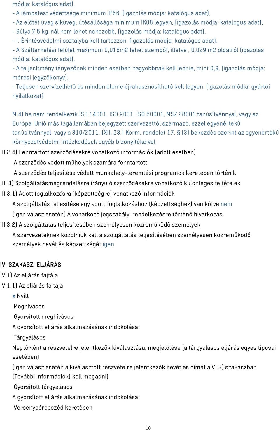 Érintésvédelmi osztályba kell tartozzon, (igazolás módja: katalógus adat), - A Szélterhelési felület maximum 0,016m2 lehet szemből, illetve, 0,029 m2 oldalról (igazolás módja: katalógus adat), - A