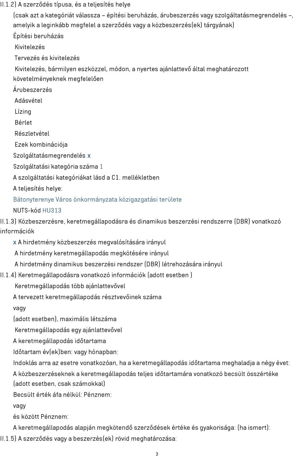 Árubeszerzés Adásvétel Lízing Bérlet Részletvétel Ezek kombinációja Szolgáltatásmegrendelés x Szolgáltatási kategória száma 1 A szolgáltatási kategóriákat lásd a C1.