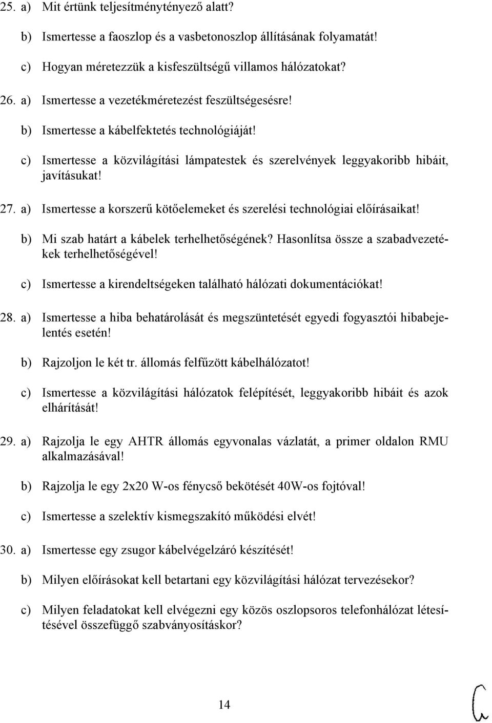 a) Ismertesse a korszerű kötőelemeket és szerelési technológiai előírásaikat! b) Mi szab határt a kábelek terhelhetőségének? Hasonlítsa össze a szabadvezetékek terhelhetőségével!