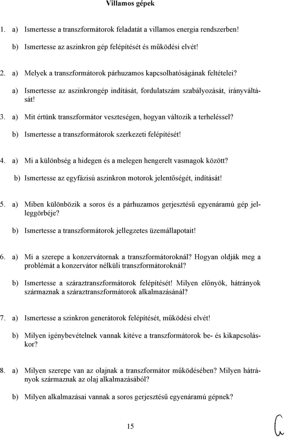 a) Mit értünk transzformátor veszteségen, hogyan változik a terheléssel? b) Ismertesse a transzformátorok szerkezeti felépítését! 4. a) Mi a különbség a hidegen és a melegen hengerelt vasmagok között?